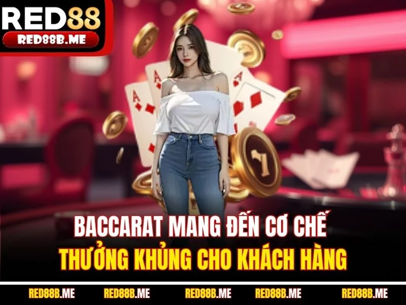 Baccarat mang đến cơ chế thưởng khủng cho khách hàng