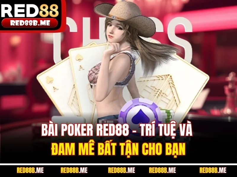 Bài Poker RED88 - Trí Tuệ Và Đam Mê Bất Tận Cho Bạn