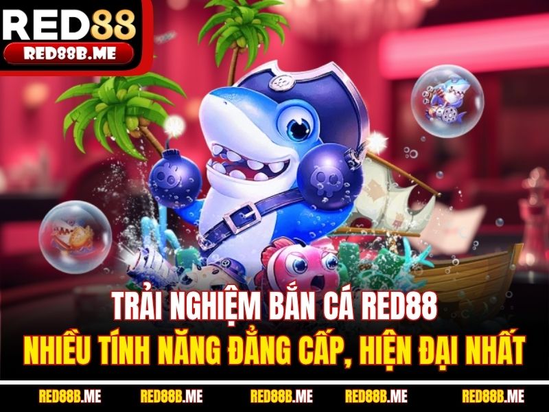 Trải nghiệm bắn cá RED88 nhiều tính năng đẳng cấp, hiện đại nhất