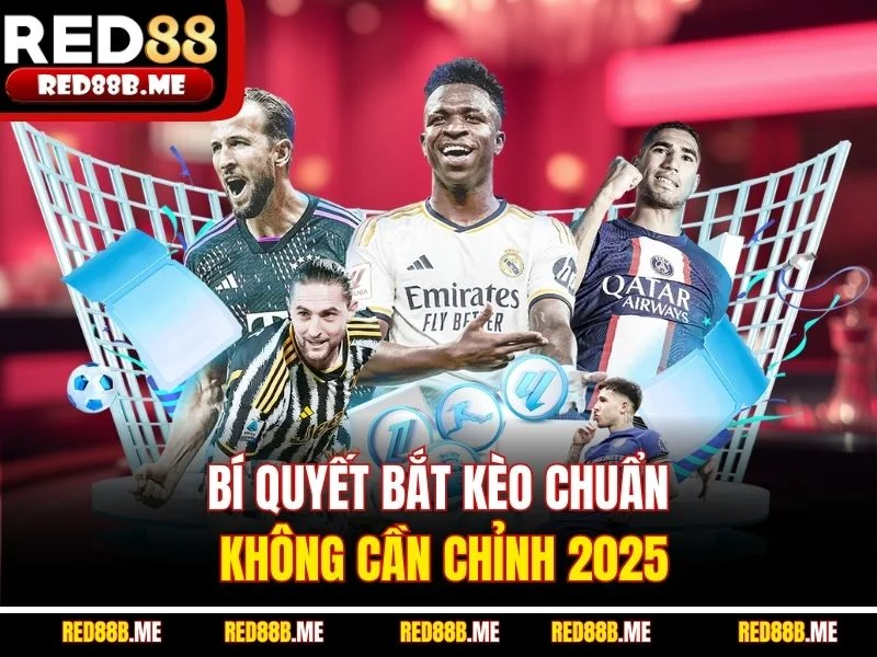 Bí quyết bắt kèo chuẩn không cần chỉnh 2025