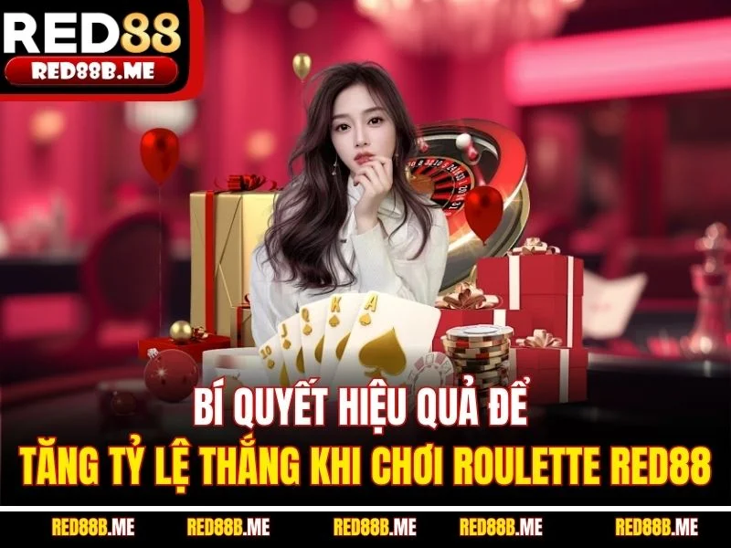 Bí quyết hiệu quả để tăng tỷ lệ thắng khi chơi Roulette RED88