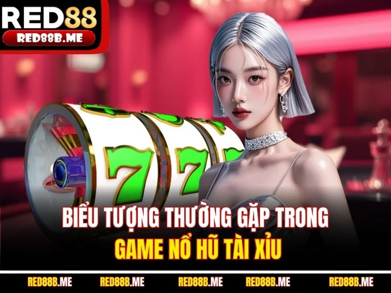 Biểu tượng thường gặp trong game Nổ Hũ Tài Xỉu