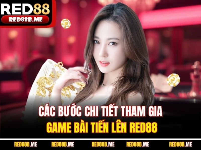 Các bước chi tiết tham gia game bài tiến lên RED88