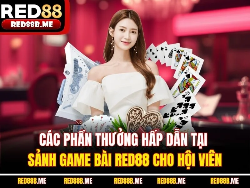 Các phần thưởng hấp dẫn tại sảnh game bài RED88 cho hội viên