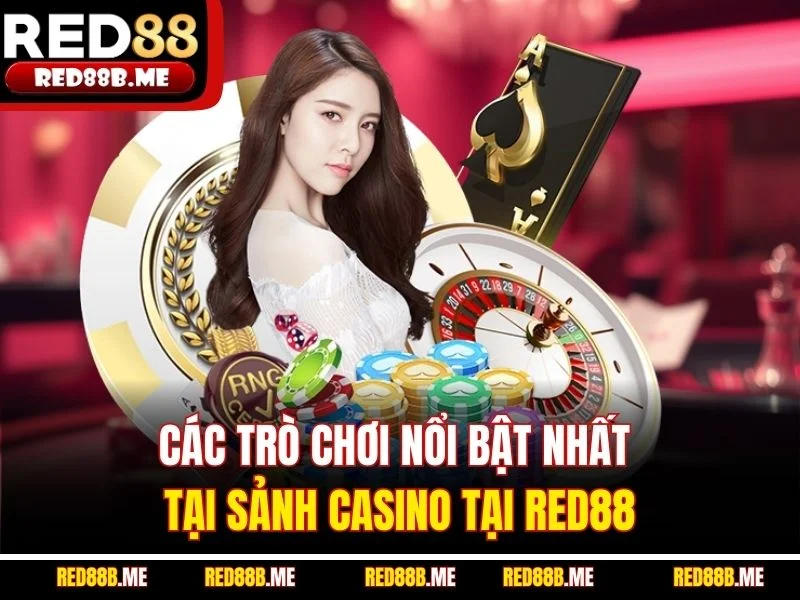 Các trò chơi nổi bật nhất tại sảnh casino tại RED88
