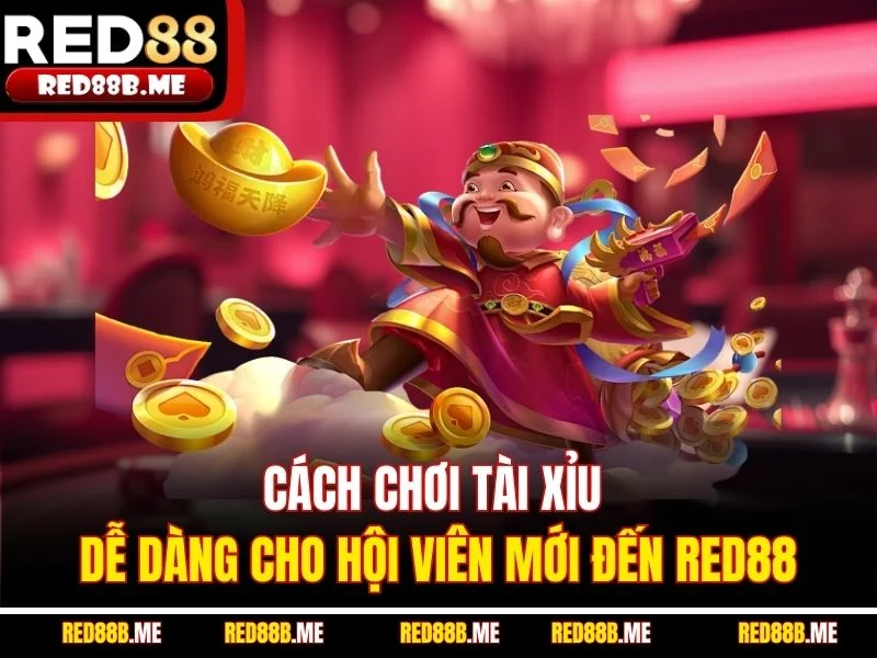 Cách chơi tài xỉu dễ dàng cho hội viên mới đến RED88