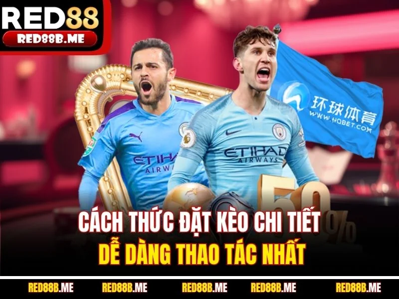 Cách thức đặt kèo chi tiết dễ dàng thao tác nhất