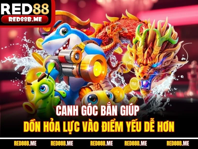 Canh góc bắn giúp dồn hỏa lực vào điểm yếu dễ hơn