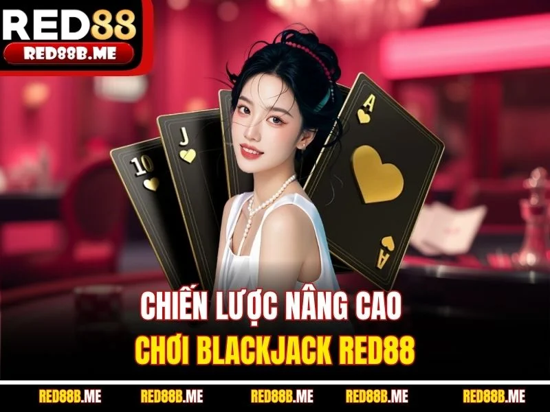 Chiến lược nâng cao chơi Blackjack RED88