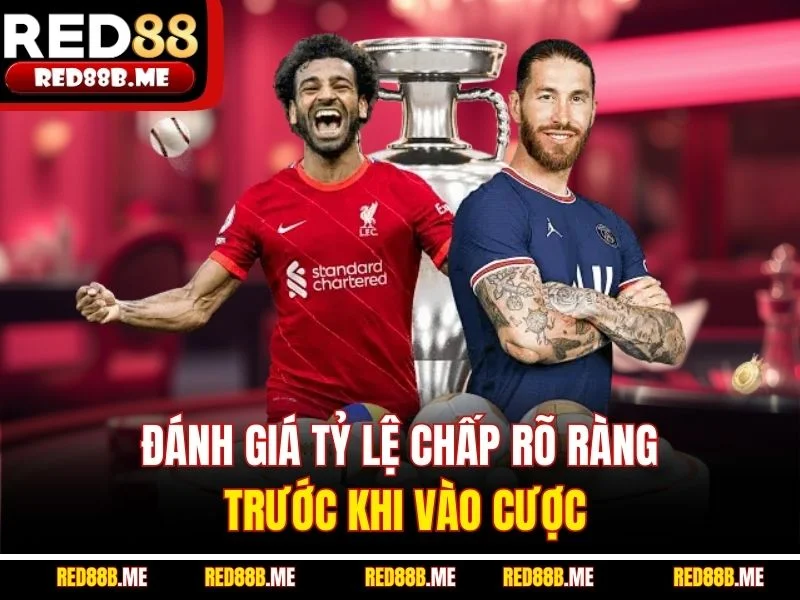 Đánh giá tỷ lệ chấp rõ ràng trước khi vào cược