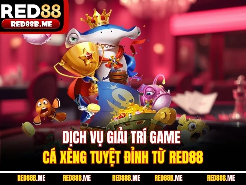 Dịch vụ giải trí game cá xèng tuyệt đỉnh từ RED88