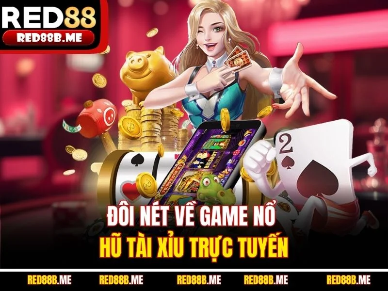 Đôi nét về game Nổ Hũ Tài Xỉu trực tuyến