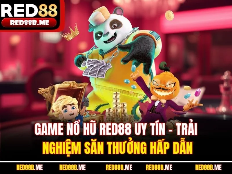 Game Nổ Hũ RED88 Uy Tín – Trải Nghiệm Săn Thưởng Hấp Dẫn