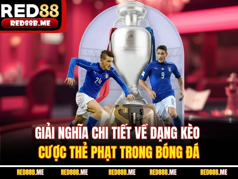 Giải nghĩa chi tiết về dạng kèo cược thẻ phạt trong bóng đá