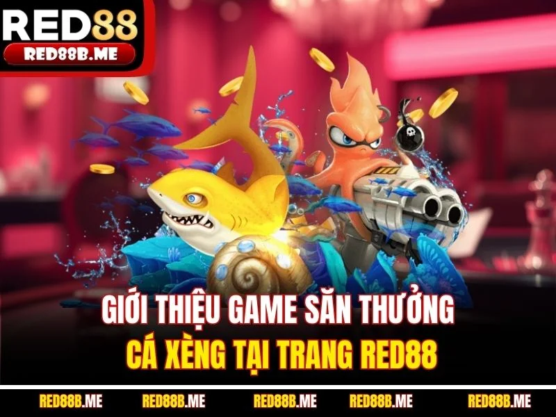 Giới thiệu game săn thưởng cá xèng tại trang RED88