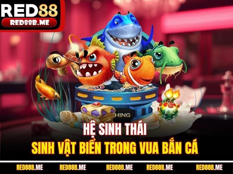 Hệ sinh thái sinh vật biển trong vua bắn cá 