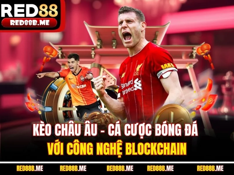 Kèo Châu Âu -  Cá Cược Bóng Đá Với Công Nghệ Blockchain