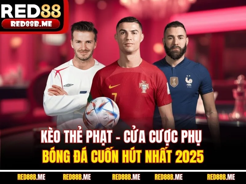 Kèo Thẻ Phạt - Cửa Cược Phụ Bóng Đá Cuốn Hút Nhất 2025