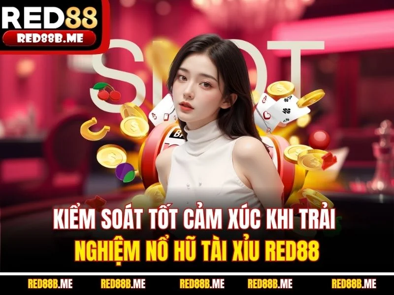 Kiểm soát tốt cảm xúc khi trải nghiệm Nổ Hũ Tài Xỉu RED88