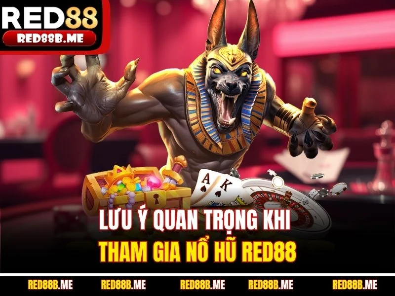 Lưu ý quan trọng khi tham gia nổ hũ RED88