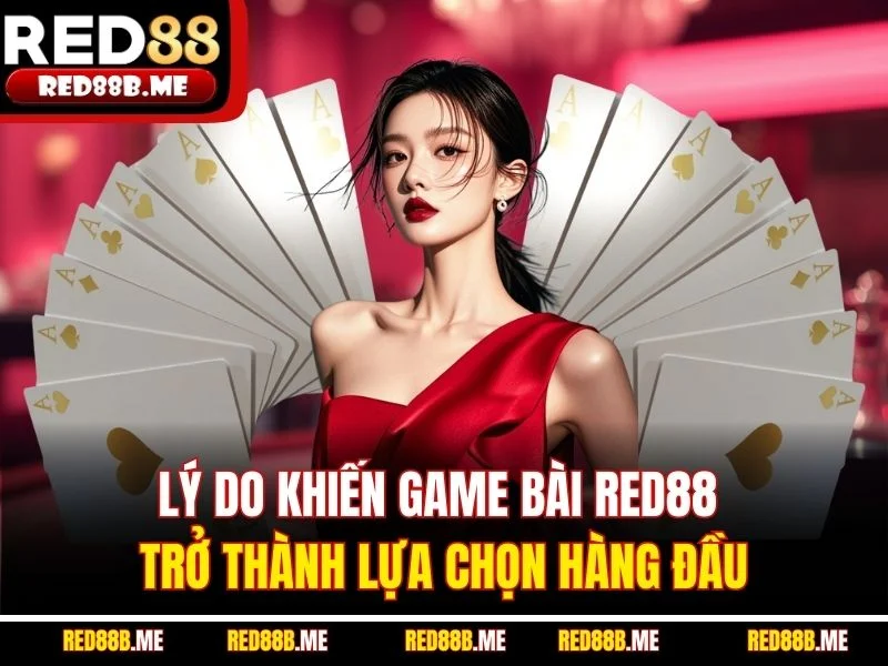 Lý do khiến game bài RED88 trở thành lựa chọn hàng đầu
