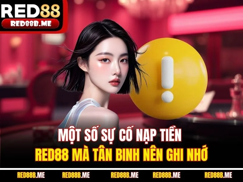 Một số sự cố nạp tiền RED88 mà tân binh nên ghi nhớ
