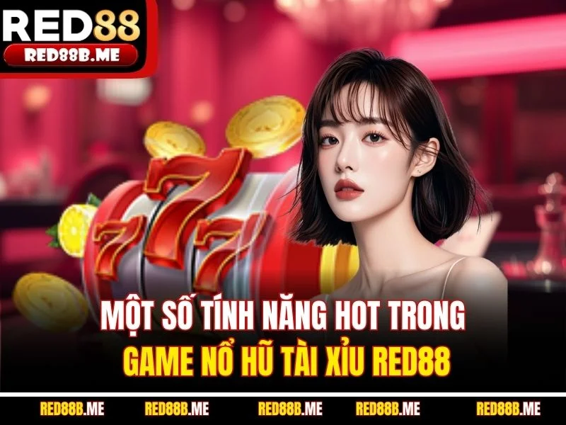 Một số tính năng hot trong game Nổ Hũ Tài Xỉu RED88