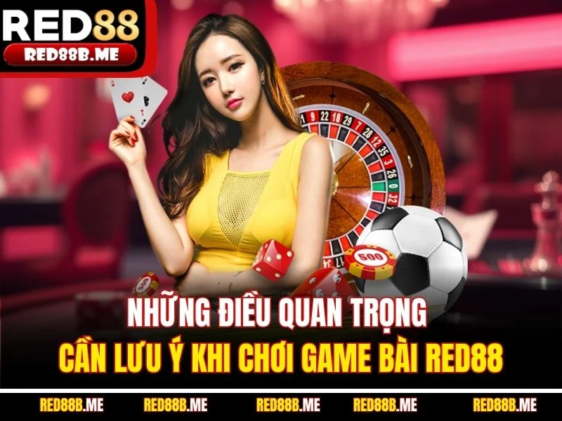 Những điều quan trọng cần lưu ý khi chơi game bài RED88