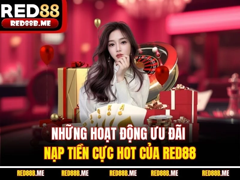 Những hoạt động ưu đãi nạp tiền cực hot của RED88
