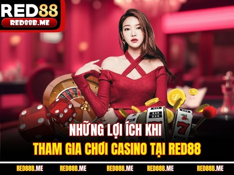 Những lợi ích khi tham gia chơi casino tại RED88