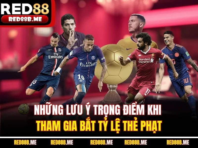 Những lưu ý trọng điểm khi tham gia bắt tỷ lệ thẻ phạt