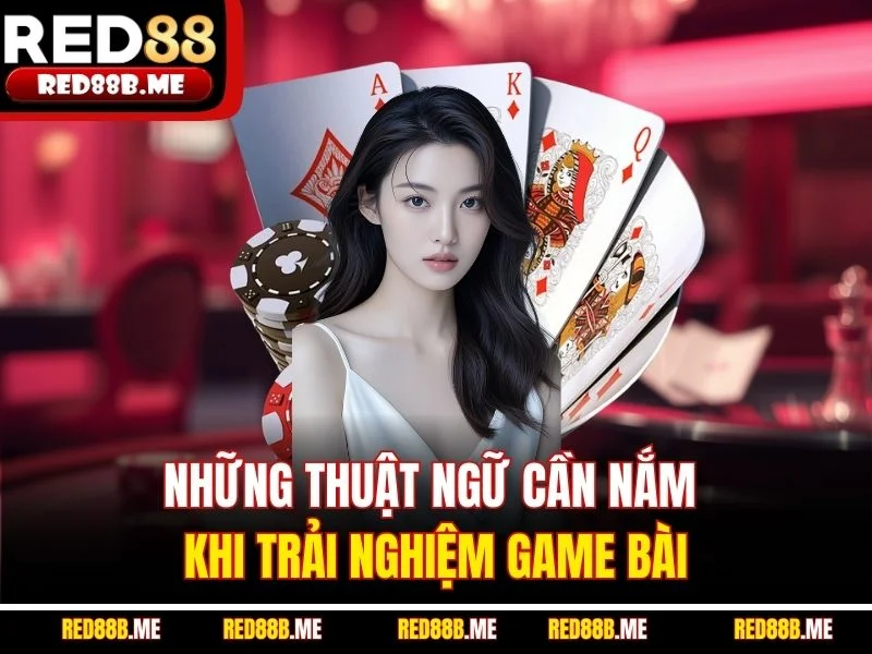 Những thuật ngữ cần nắm khi trải nghiệm game bài