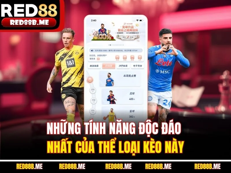 Những tính năng độc đáo nhất của thể loại kèo này