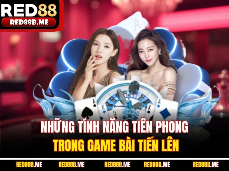 Những tính năng tiên phong trong game bài tiến lên
