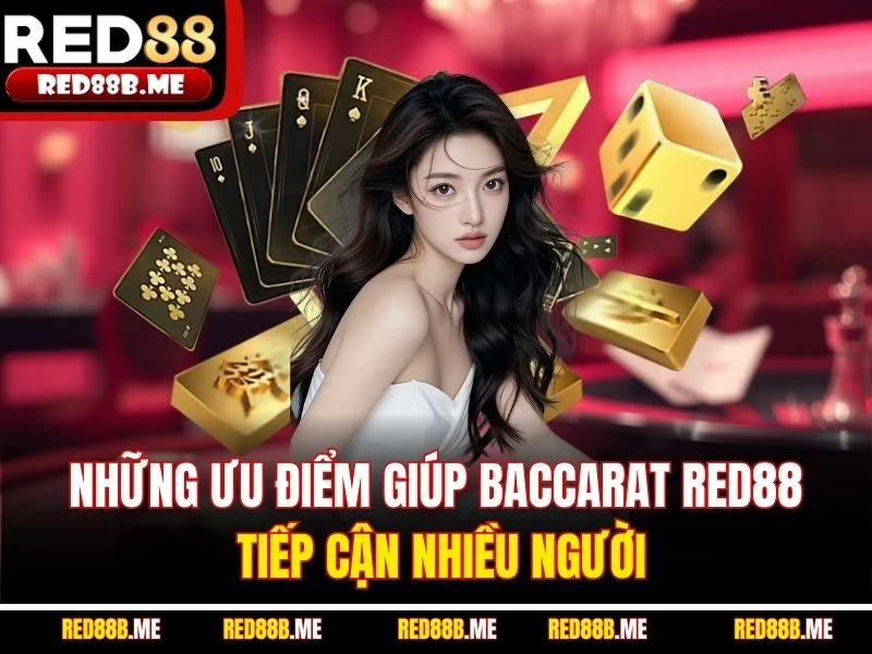 Những ưu điểm giúp baccarat RED88 tiếp cận nhiều người