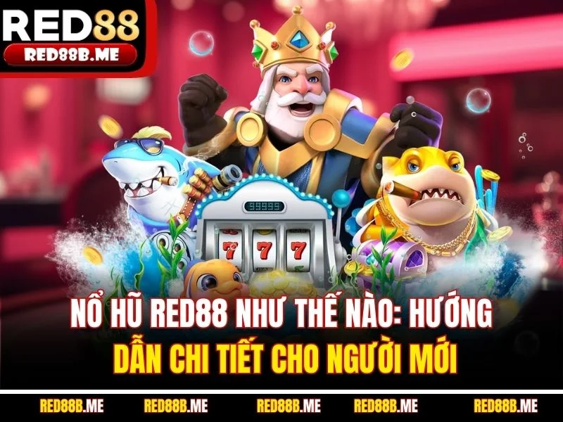Nổ Hũ RED88 Như Thế Nào: Hướng Dẫn Chi Tiết Cho Người Mới