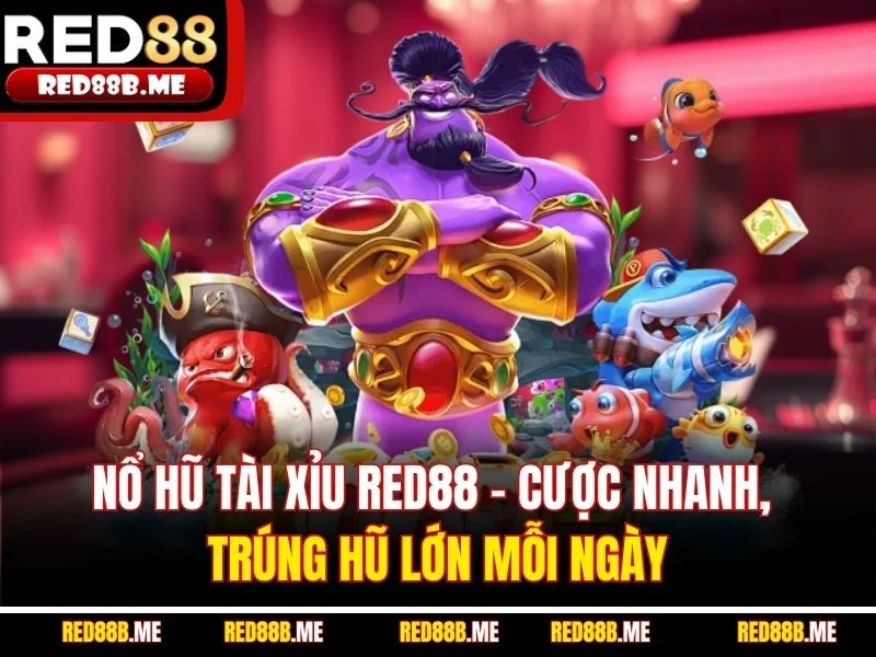 Nổ Hũ Tài Xỉu RED88 – Cược Nhanh, Trúng Hũ Lớn Mỗi Ngày