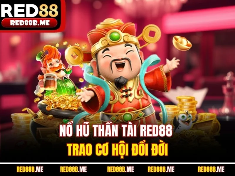 Nổ Hũ Thần Tài RED88 - Trao cơ hội đổi đời