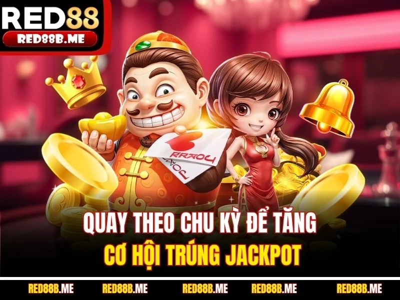 Quay theo chu kỳ để tăng cơ hội trúng Jackpot