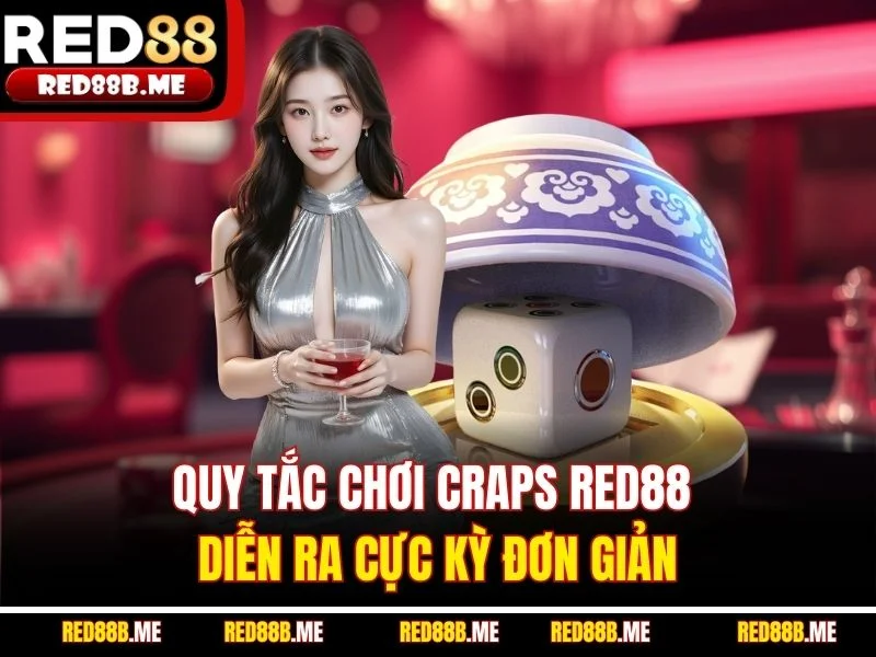 Quy tắc chơi craps RED88 diễn ra cực kỳ đơn giản