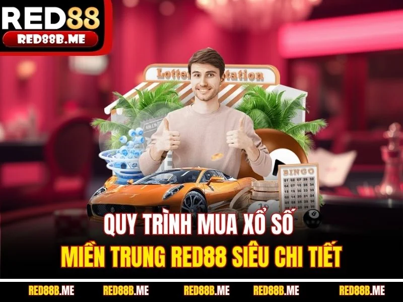 Quy trình mua xổ số miền Trung RED88 siêu chi tiết