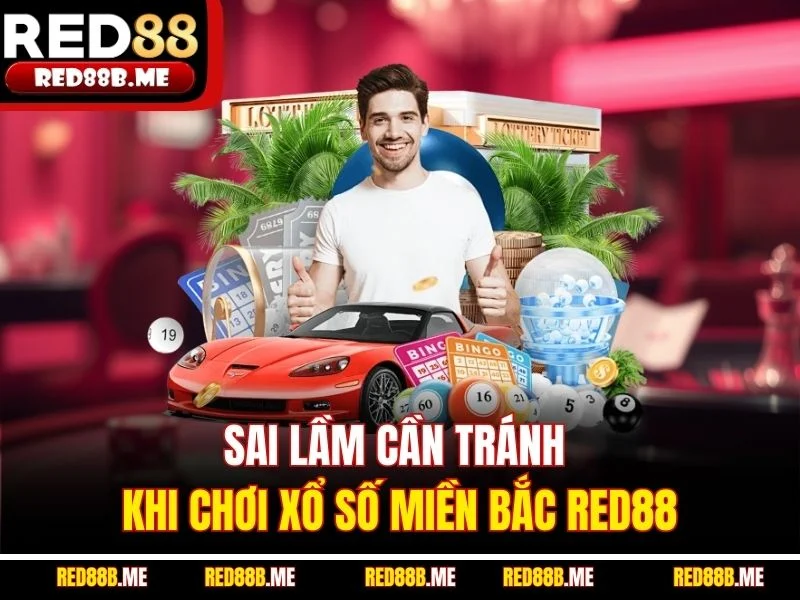 Sai lầm cần tránh khi chơi xổ số miền Bắc RED88