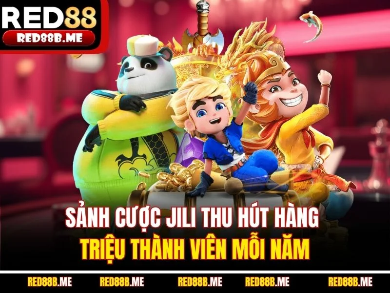 Sảnh cược JILI thu hút hàng triệu thành viên mỗi năm