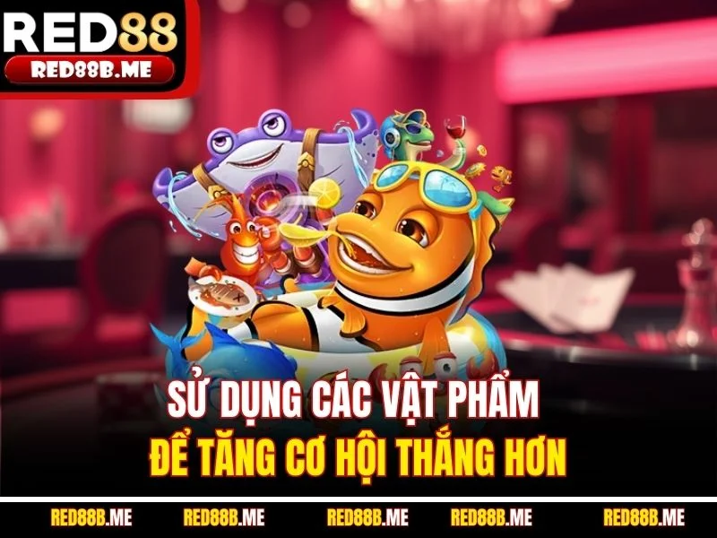 Sử dụng các vật phẩm để tăng cơ hội thắng hơn