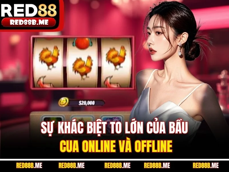 Sự khác biệt to lớn của bầu cua online và offline