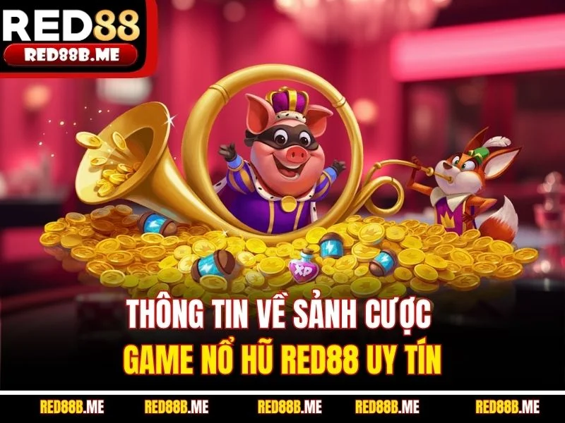 Thông tin về sảnh cược game nổ hũ RED88 uy tín