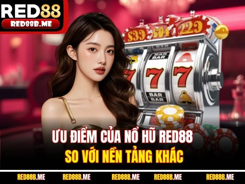 Ưu điểm của nổ hũ RED88 so với nền tảng khác