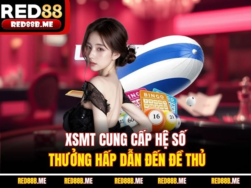 XSMT cung cấp hệ số thưởng hấp dẫn đến đề thủ