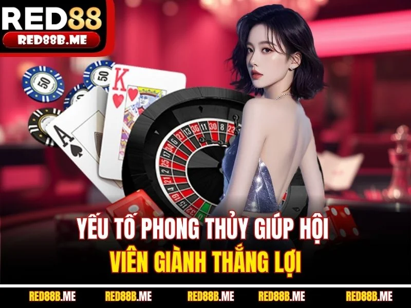 Yếu tố phong thủy giúp hội viên giành thắng lợi