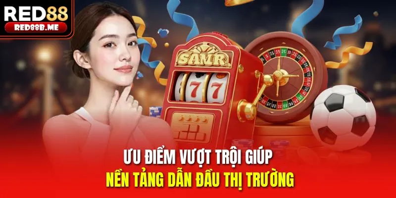 Ưu điểm vượt trội giúp nền tảng dẫn đầu thị trường